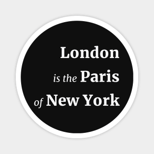 London is the Paris of New York Magnet